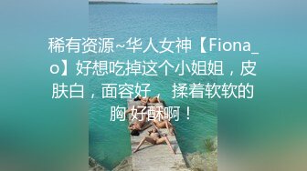 稀有资源~华人女神【Fiona_o】好想吃掉这个小姐姐，皮肤白，面容好， 揉着软软的胸 好酥啊！