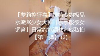 【萝莉控狂喜】推特专约极品水嫩JK少女大神「水手服彼女饲育」日常约炮调教养成私拍【第一弹】 (2)