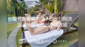 冒死爬窗偷窥楼下的少妇刚洗完澡光溜溜的出来换衣服