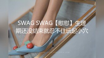 SWAG SWAG【慰慰】生理期还没结束就忍不住玩起小穴