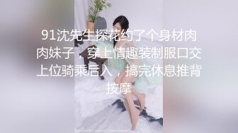 91沈先生探花约了个身材肉肉妹子，穿上情趣装制服口交上位骑乘后入，搞完休息推背按摩