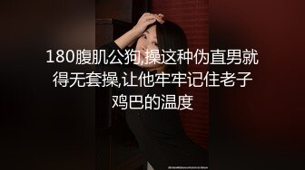 180腹肌公狗,操这种伪直男就得无套操,让他牢牢记住老子鸡巴的温度