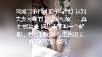 网爆门事件【狗子与我】这对夫妻网红的‘争议视频’，真性感丝袜 操起来那叫一个舒服，老公啊啊啊 射进我里面 啊啊好烫的精液！