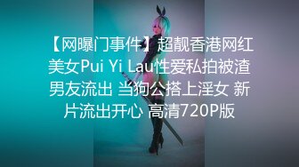 【网曝门事件】超靓香港网红美女Pui Yi Lau性爱私拍被渣男友流出 当狗公搭上淫女 新片流出开心 高清720P版