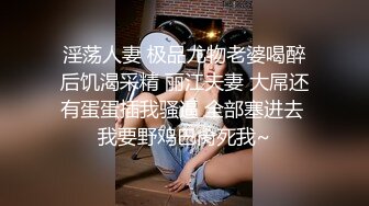 淫荡人妻 极品尤物老婆喝醉后饥渴采精 丽江夫妻 大屌还有蛋蛋插我骚逼 全部塞进去 我要野鸡巴肏死我~