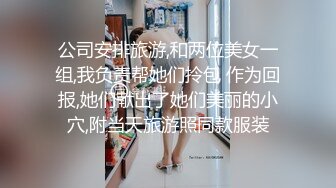 公司安排旅游,和两位美女一组,我负责帮她们拎包 作为回报,她们献出了她们美丽的小穴,附当天旅游照同款服装