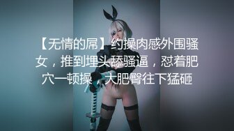 【无情的屌】约操肉感外围骚女，推到埋头舔骚逼，怼着肥穴一顿操，大肥臀往下猛砸