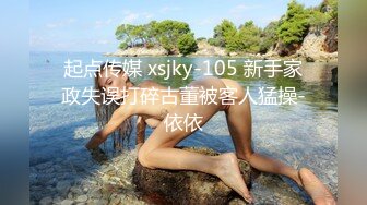 起点传媒 xsjky-105 新手家政失误打碎古董被客人猛操-依依