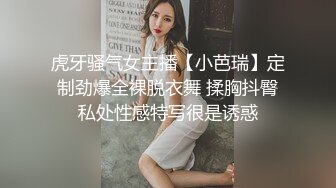 虎牙骚气女主播【小芭瑞】定制劲爆全裸脱衣舞 揉胸抖臀私处性感特写很是诱惑