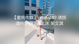 【蜜桃传媒】pme-249 诱拐清纯少妇回家上床 吴文淇