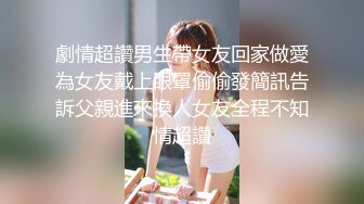 劇情超讚男生帶女友回家做愛為女友戴上眼罩偷偷發簡訊告訴父親進來換人女友全程不知情超讚