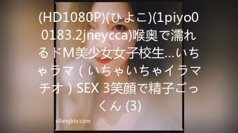 (HD1080P)(ひよこ)(1piyo00183.2jneycca)喉奥で濡れるドM美少女女子校生…いちゃラマ（いちゃいちゃイラマチオ）SEX 3笑顔で精子ごっくん (3)