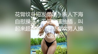 花臂纹身短发御姐！新人下海自慰操逼！无毛肥逼抽插，叫起来超好听，还是喜欢男人操后入激情