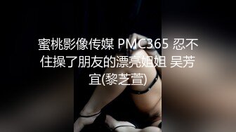 蜜桃影像传媒 PMC365 忍不住操了朋友的漂亮姐姐 吴芳宜(黎芝萱)