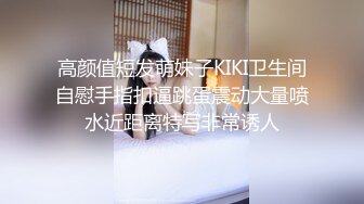 高颜值短发萌妹子KIKI卫生间自慰手指扣逼跳蛋震动大量喷水近距离特写非常诱人