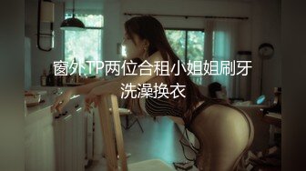 窗外TP两位合租小姐姐刷牙洗澡换衣