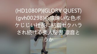 (HD1080P)(GLORY QUEST)(gvh00298)心底嫌いな色ボケじじい社長に粘着セクハラされ続ける美人秘書 凛音とうか