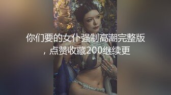 你们要的女仆强制高潮完整版，点赞收藏200继续更