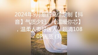 2024年9月最新高价定制【抖音】气质少妇，【温暖你芯】，温柔人妻好迷人，超清1080P画质 (3)