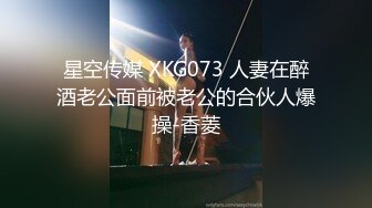 星空传媒 XKG073 人妻在醉酒老公面前被老公的合伙人爆操-香菱