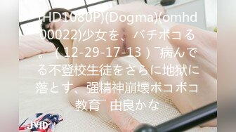 (HD1080P)(Dogma)(omhd00022)少女を、バチボコる。（12-29-17-13）―病んでる不登校生徒をさらに地狱に落とす、强精神崩壊ボコボコ教育― 由良かな