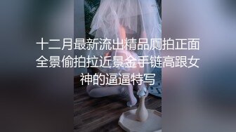 十二月最新流出精品厕拍正面全景偷拍拉近景金手链高跟女神的逼逼特写