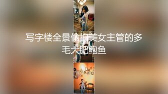 写字楼全景偷拍美女主管的多毛大肥鲍鱼