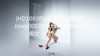 (HD1080P)(GLORY QUEST)(mvg00033.9oiaslnh)W圣水痴女 ひまり-りな