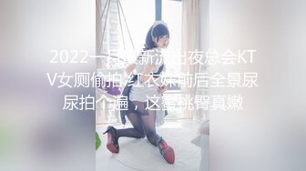 2022一月最新流出夜总会KTV女厕偷拍 红衣妹前后全景尿尿拍个遍，这蜜桃臀真嫩