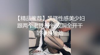 【精品推荐】风骚性感美少妇跟两个老铁3P被双洞全开干的很是带劲