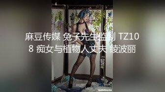 麻豆传媒 兔子先生监制 TZ108 痴女与植物人丈夫 绫波丽