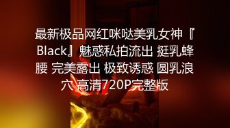 最新极品网红咪哒美乳女神『Black』魅惑私拍流出 挺乳蜂腰 完美露出 极致诱惑 圆乳浪穴 高清720P完整版