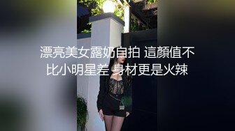 漂亮美女露奶自拍 這顏值不比小明星差 身材更是火辣