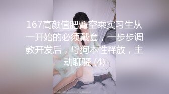 167高颜值肥臀空乘实习生从一开始的必须戴套，一步步调教开发后，母狗本性释放，主动聊骚 (4)