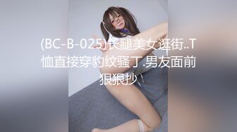 (BC-B-025)长腿美女逛街..T恤直接穿豹纹骚丁.男友面前狠狠抄