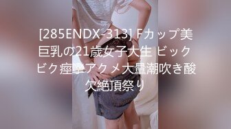 [285ENDX-313] Fカップ美巨乳の21歳女子大生 ビックビク痙攣アクメ大量潮吹き酸欠絶頂祭り