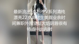 最新流出FC2-PPV系列清纯漂亮22岁高材生美眉业余时间兼职外围坚挺大奶阴唇很有特点中出内射