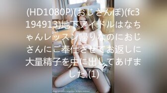 (HD1080P)(おじさんぽ)(fc3194913)地下アイドルはなちゃんレッスン帰りなのにおじさんにご奉仕させてお返しに大量精子を中に出してあげました (1)