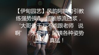 【伊甸园艺】风韵阿姨勾引教练强势操B，超敏感流白浆，‘大哥你千万不能跟老师   说啊’，无套干，阿姨各种姿势上位，真猛！