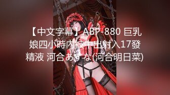 【中文字幕】ABP-880 巨乳娘四小時內被中出射入17發精液 河合あすな(河合明日菜)