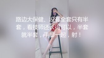 路边大保健、没有全套只有半套，看技师还长得可以，半套就半套，手脚一起，射！