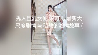 秀人巨乳女神 朱可儿 最新大尺度剧情 与私教的激情故事 (2)