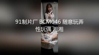 91制片厂 BCM046 随意玩弄性玩偶 湘湘