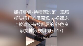 抓奸集锦-特精甄选第一现场街头扭打吃瓜围观 赤裸裸床上被逮还有被割屌的 各色良家女神狼狈瞬间 (147)