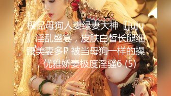 极品母狗人妻绿妻大神〖juju〗淫乱盛宴，皮肤白皙长腿细腰美妻多P 被当母狗一样的操，优雅娇妻极度淫骚6 (5)