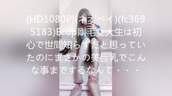 (HD1080P)(ネオペイ)(fc3695183)Ecup剛毛女大生は初心で世間知らずだと思っていたのにまさかの美巨乳でこんな事までするなんて・・・