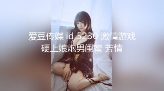 爱豆传媒 id 5230 激情游戏硬上娘炮男闺蜜 芳情