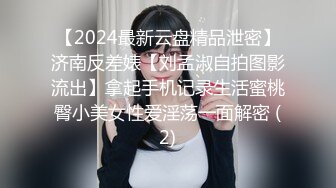 【2024最新云盘精品泄密】济南反差婊【刘孟淑自拍图影流出】拿起手机记录生活蜜桃臀小美女性爱淫荡一面解密 (2)