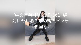 (中文字幕) [MKMP-361] 絶対にヤレる？噂の新人ピンサロ嬢 星なこ