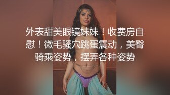 外表甜美眼镜妹妹！收费房自慰！微毛骚穴跳蛋震动，美臀骑乘姿势，摆弄各种姿势